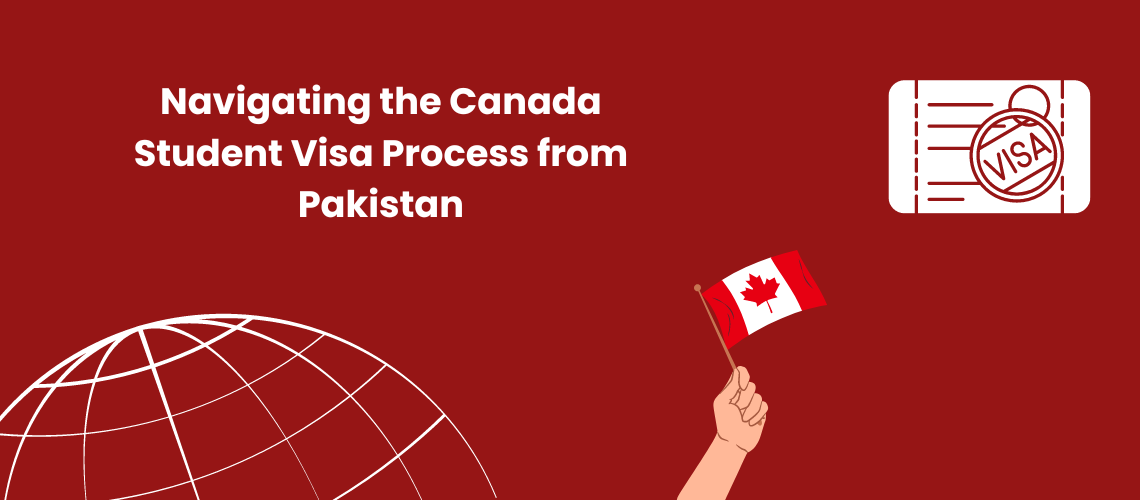 Navigating the Canada Student Visa Process from Pakistan: A Comprehensive Guide